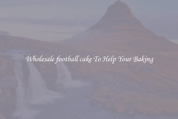 Wholesale football cake To Help Your Baking