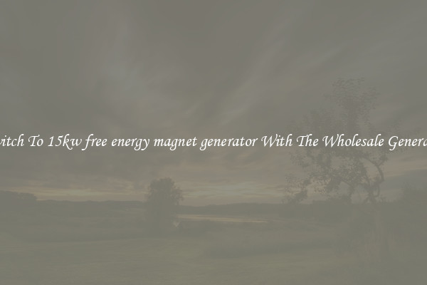 Switch To 15kw free energy magnet generator With The Wholesale Generator