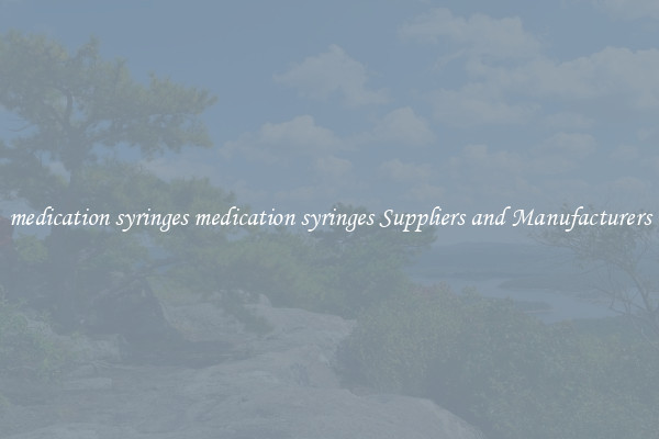 medication syringes medication syringes Suppliers and Manufacturers