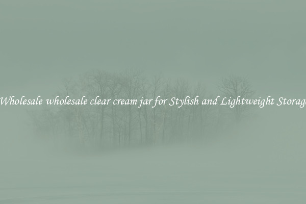 Wholesale wholesale clear cream jar for Stylish and Lightweight Storage