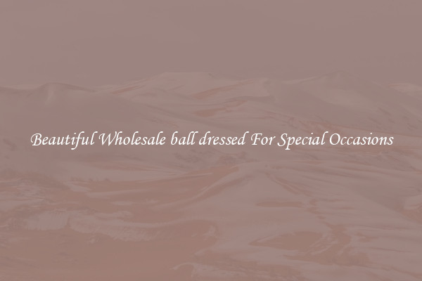 Beautiful Wholesale ball dressed For Special Occasions