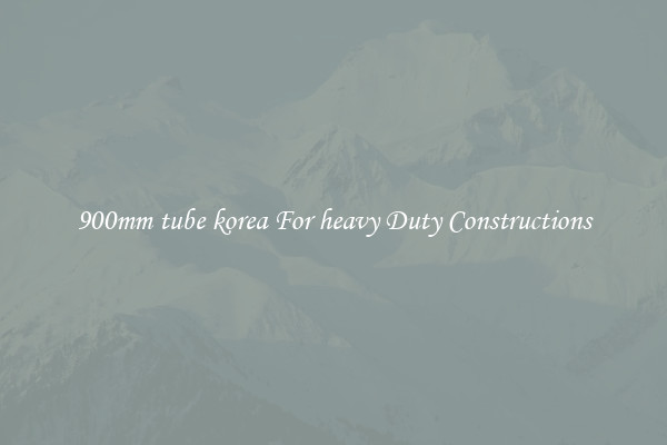 900mm tube korea For heavy Duty Constructions