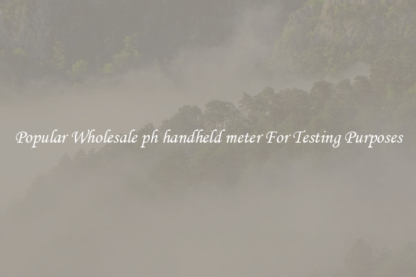 Popular Wholesale ph handheld meter For Testing Purposes