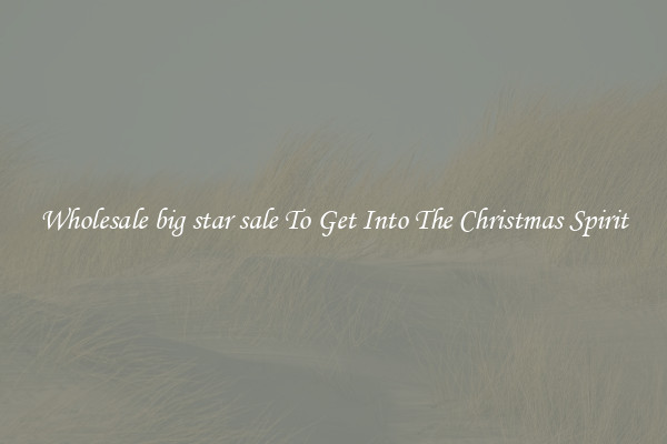 Wholesale big star sale To Get Into The Christmas Spirit