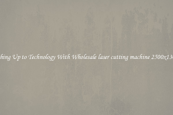 Matching Up to Technology With Wholesale laser cutting machine 2500x1300mm