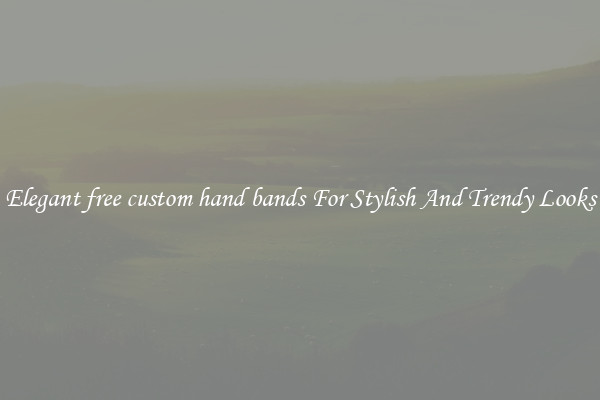 Elegant free custom hand bands For Stylish And Trendy Looks