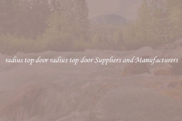 radius top door radius top door Suppliers and Manufacturers