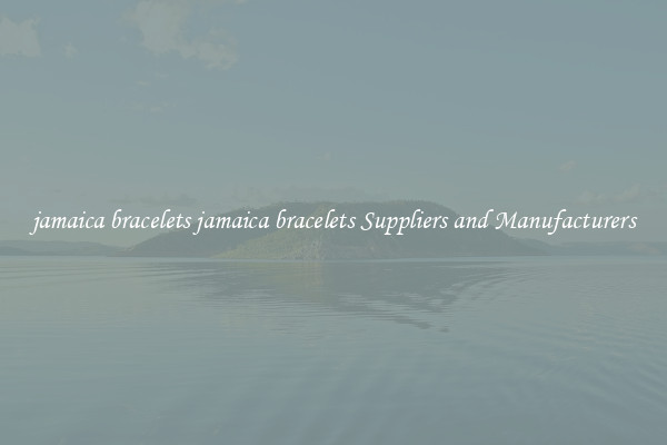 jamaica bracelets jamaica bracelets Suppliers and Manufacturers