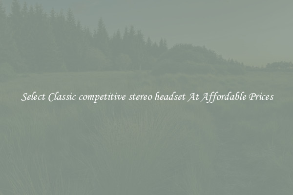 Select Classic competitive stereo headset At Affordable Prices