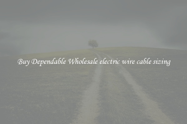 Buy Dependable Wholesale electric wire cable sizing