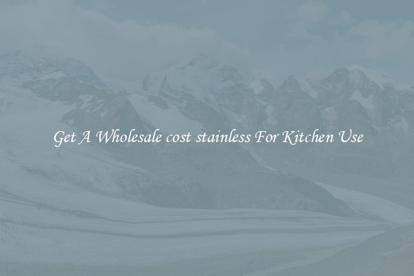 Get A Wholesale cost stainless For Kitchen Use
