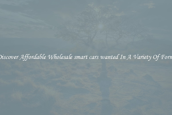 Discover Affordable Wholesale smart cars wanted In A Variety Of Forms