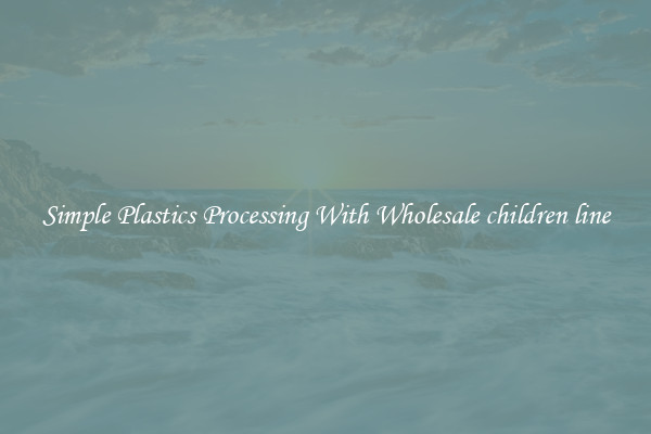 Simple Plastics Processing With Wholesale children line