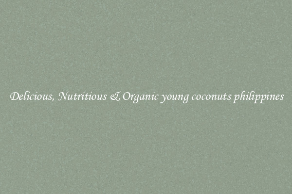 Delicious, Nutritious & Organic young coconuts philippines