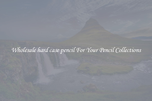 Wholesale hard case pencil For Your Pencil Collections