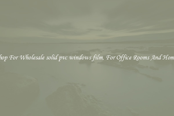 Shop For Wholesale solid pvc windows film, For Office Rooms And Homes