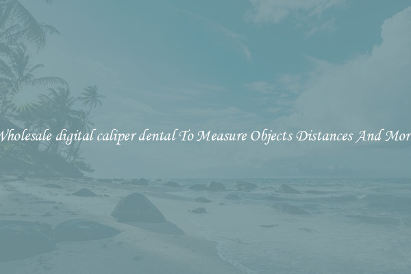 Wholesale digital caliper dental To Measure Objects Distances And More!
