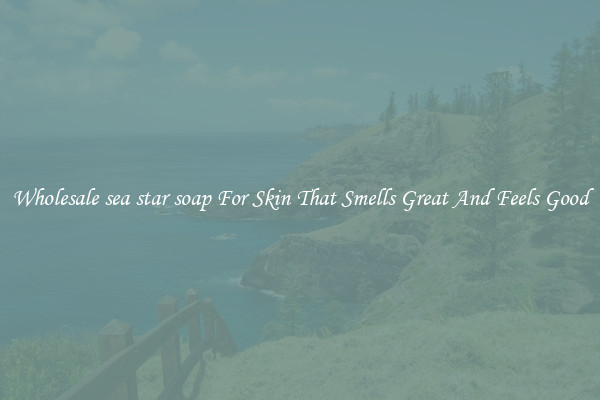 Wholesale sea star soap For Skin That Smells Great And Feels Good