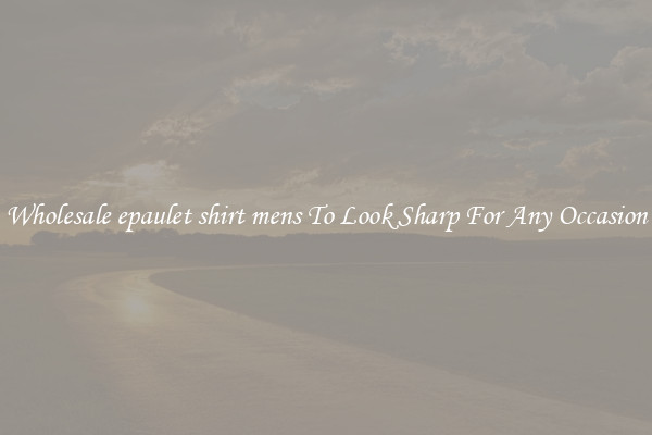 Wholesale epaulet shirt mens To Look Sharp For Any Occasion