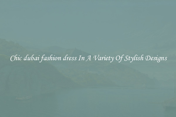 Chic dubai fashion dress In A Variety Of Stylish Designs