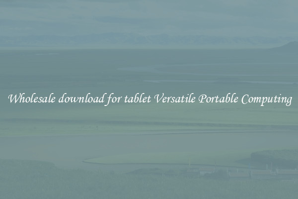 Wholesale download for tablet Versatile Portable Computing
