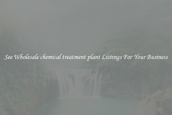 See Wholesale chemical treatment plant Listings For Your Business