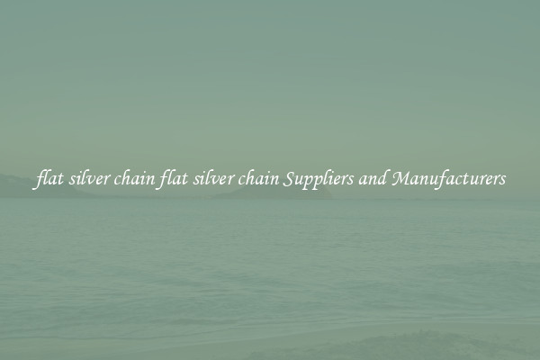 flat silver chain flat silver chain Suppliers and Manufacturers