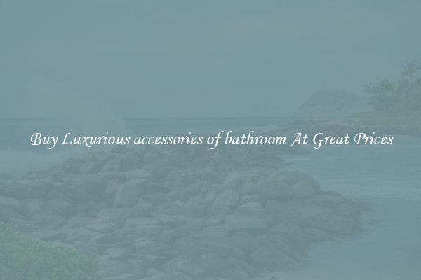 Buy Luxurious accessories of bathroom At Great Prices
