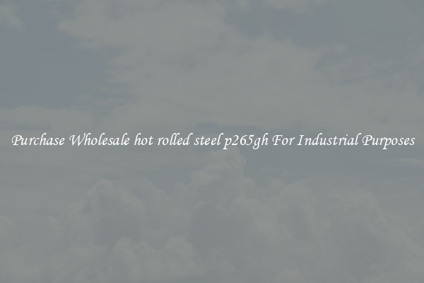 Purchase Wholesale hot rolled steel p265gh For Industrial Purposes