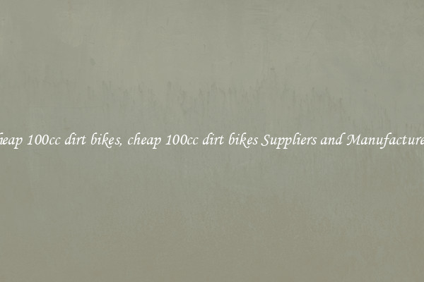 cheap 100cc dirt bikes, cheap 100cc dirt bikes Suppliers and Manufacturers
