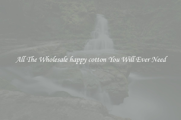 All The Wholesale happy cotton You Will Ever Need