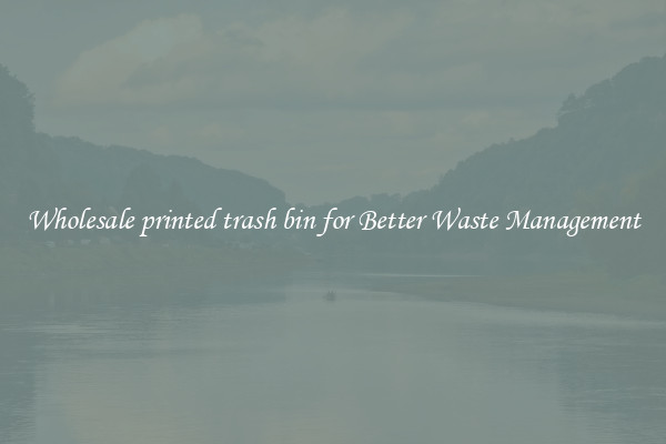 Wholesale printed trash bin for Better Waste Management