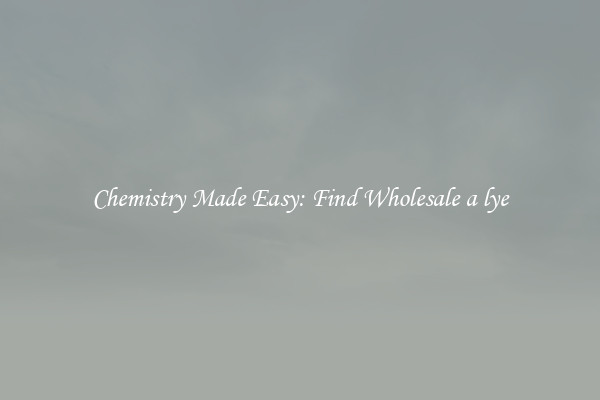 Chemistry Made Easy: Find Wholesale a lye