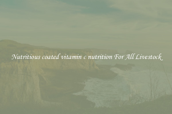 Nutritious coated vitamin c nutrition For All Livestock