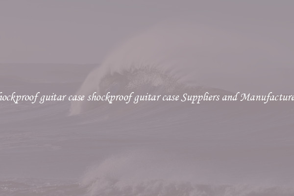 shockproof guitar case shockproof guitar case Suppliers and Manufacturers