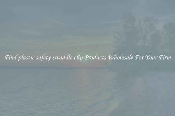 Find plastic safety swaddle clip Products Wholesale For Your Firm