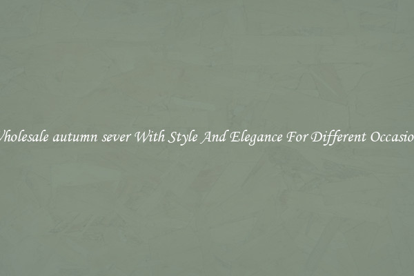 Wholesale autumn sever With Style And Elegance For Different Occasions