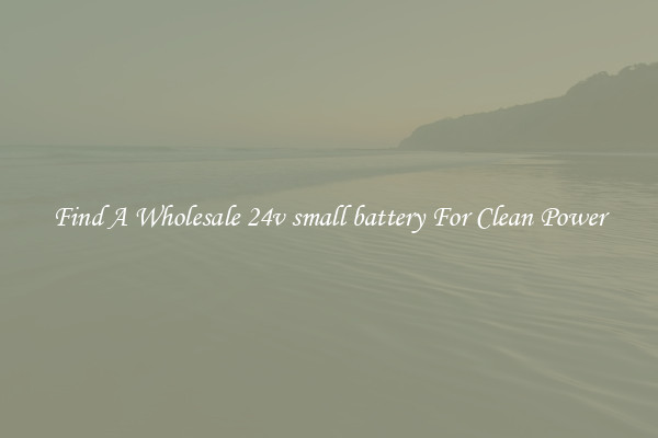 Find A Wholesale 24v small battery For Clean Power